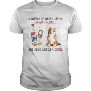 A Woman Cannot Survive On Wine Alone She Also Needs A Gorgi Both Glass Shirt